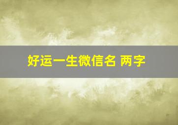 好运一生微信名 两字